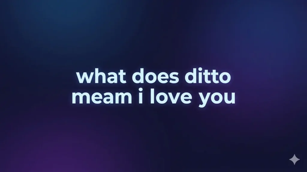 What Does “Ditto” Mean in “I Love You”? The Real Emotional Meaning Behind It