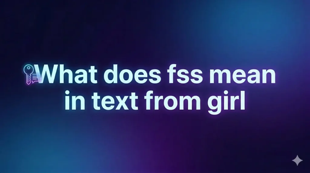 What Does FSS Mean in Text From a Girl? The Real Meaning Behind This Popular Slang