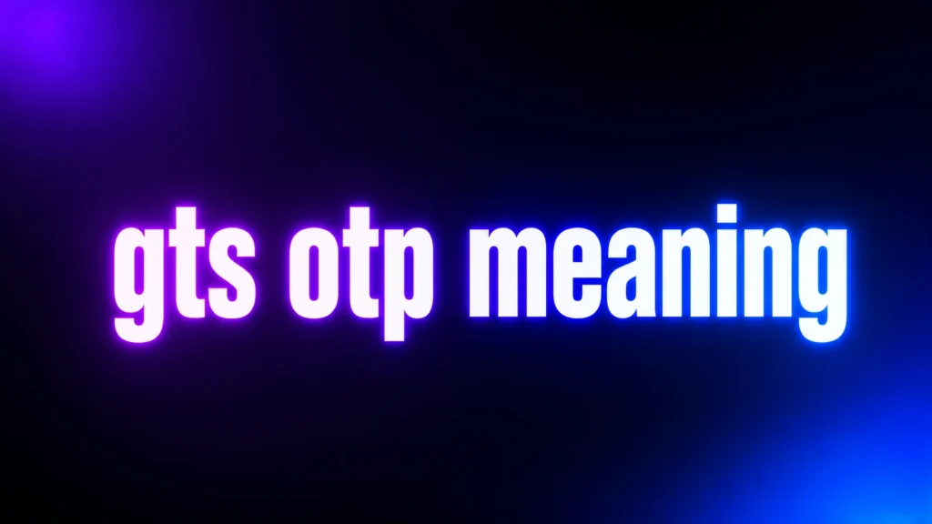GTS OTP Meaning: What It Really Means in Texts, TikTok, and Online Conversations