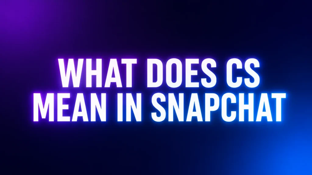 What Does CS Mean in Snapchat? Meaning, Examples, and How People Really Use It