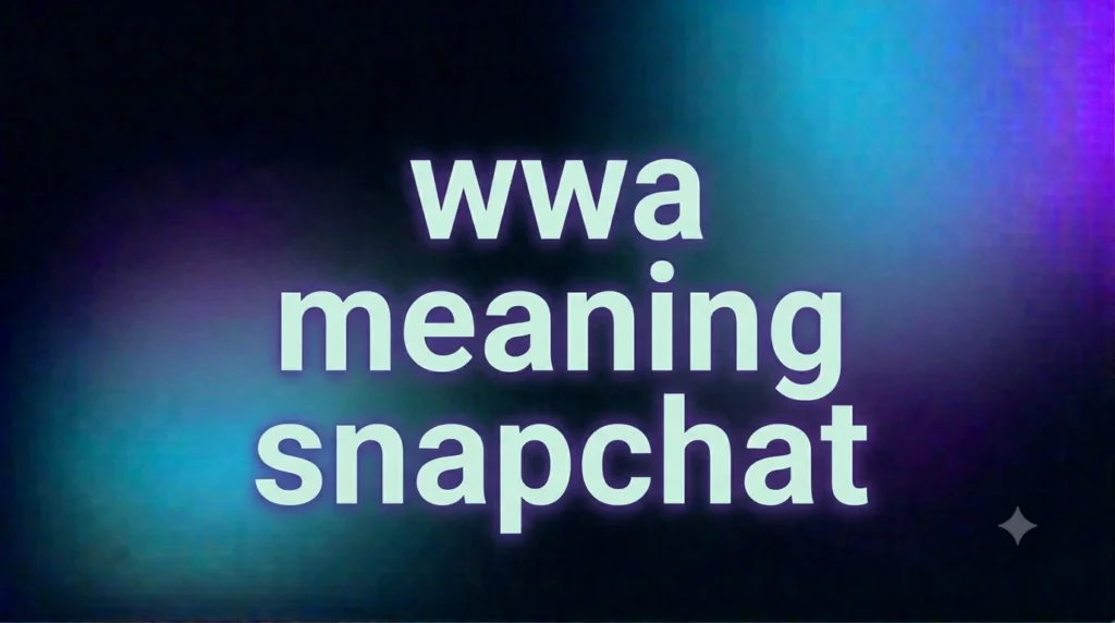 WWA Meaning Snapchat: What Does It Really Mean and How Is It Used?