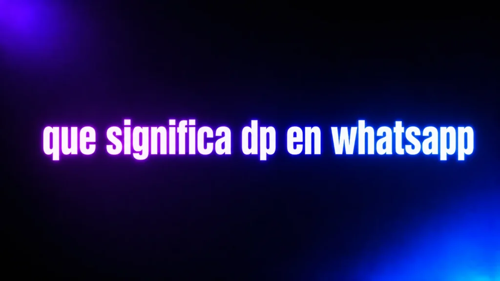 Que Significa DP en WhatsApp? The Real Meaning Behind This Common Chat Term