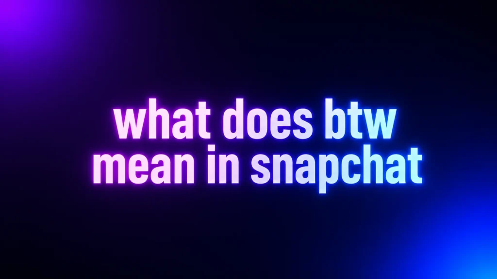 What Does BTW Mean in Snapchat? The Simple Meaning Behind This Popular Slang