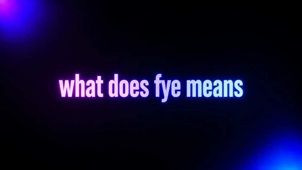 What Does FYE Mean? The Real Slang Meaning Behind This Popular Compliment