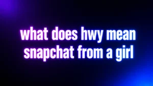 What Does HWY Mean on Snapchat From a Girl? The Meaning Behind This Confusing Message