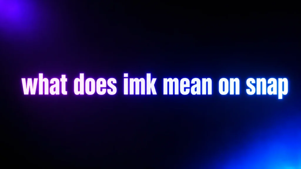 What Does IMK Mean on Snap? The Real Meaning Behind This Confusing Slang