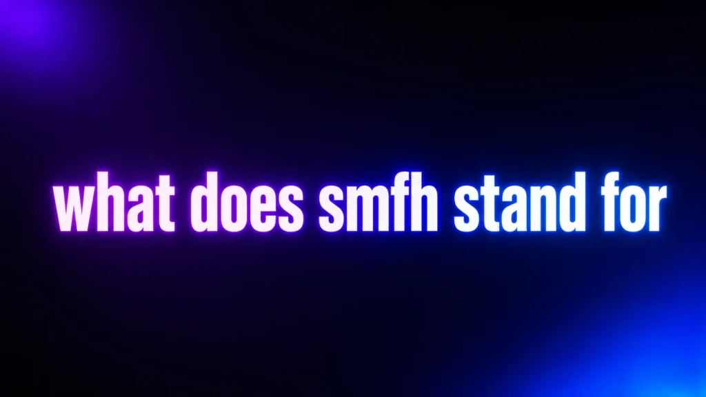 Does SMFH Stand For? The Real Meaning Behind This Popular Internet Expression