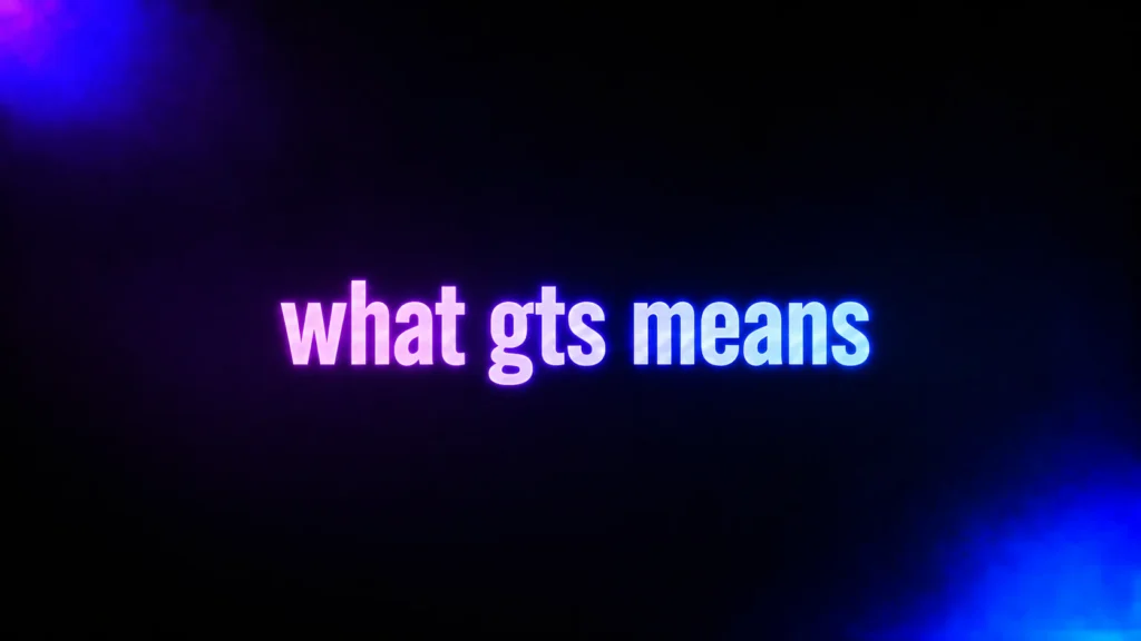 What GTS Means in Text: The Real Meaning Behind This Popular Slang