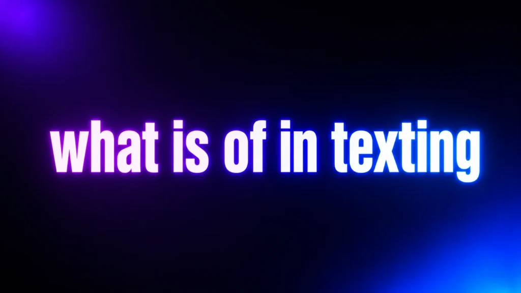 What Is OF in Texting? The Meaning, Context, and Real Life Use Explained
