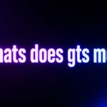 Searching “Whats Does GTS Mean”? Here’s What It Really Means in Text