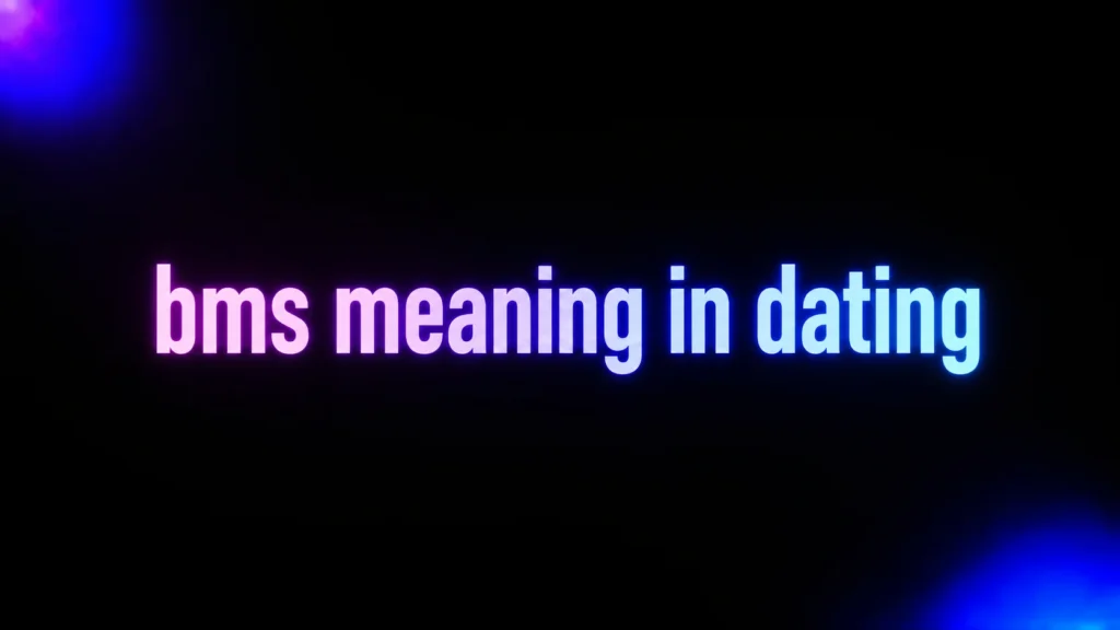 BMS Meaning in Dating: What It Really Means When Someone Says “You BMS”