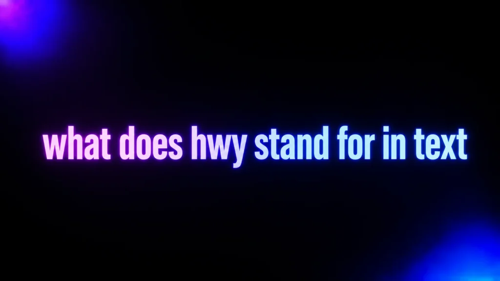 What Does HWY Stand for in Text? The Meaning Is Simpler Than It Looks