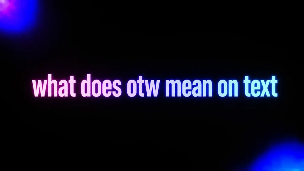 What Does OTW Mean on Text? The Real Meaning Behind This Common Reply