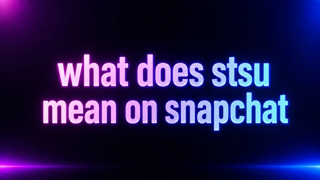 What Does STSU Mean on Snapchat? The Slang Meaning Explained Clearly