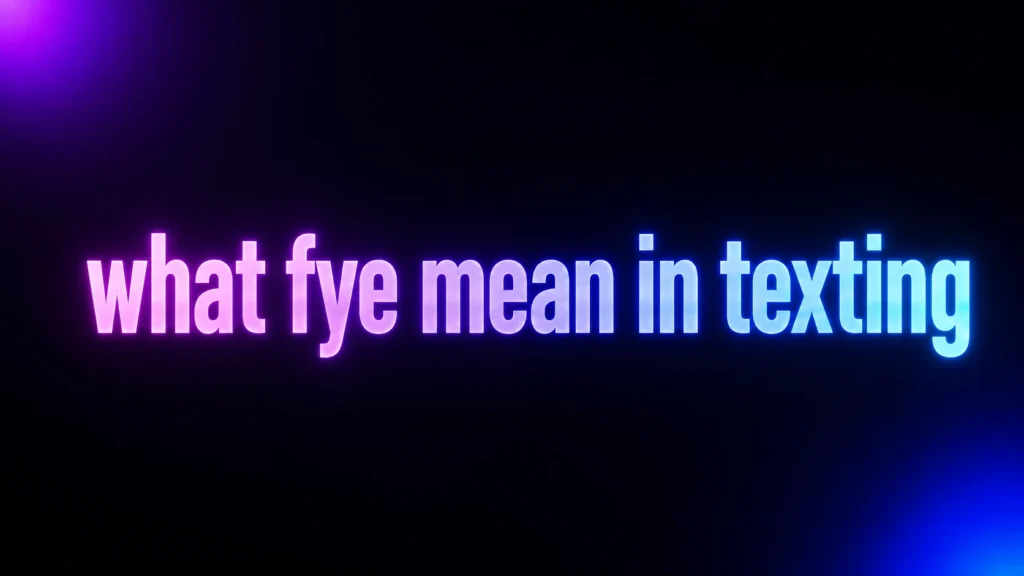 What FYE Mean in Texting? The Real Meaning Behind “Fye” in Messages