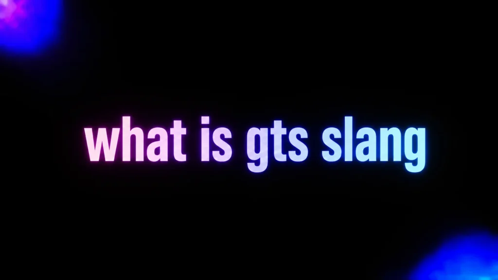 What Is GTS Slang? Meaning, Uses, Examples, and How to Reply