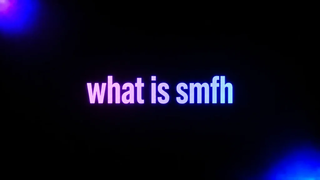 What Is SMFH? Meaning, Tone, Examples, and How People Really Use It Online