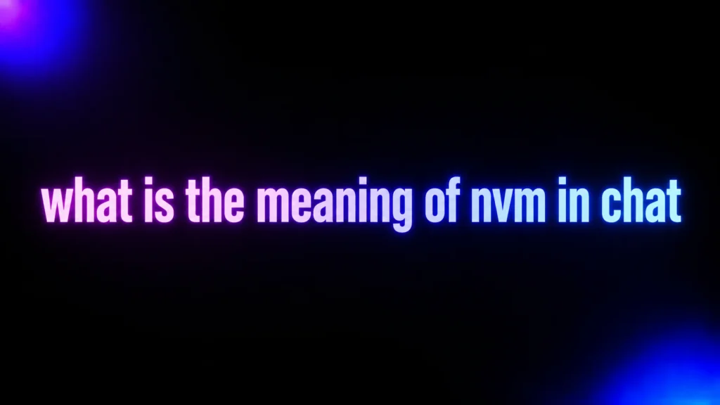 What Is the Meaning of NVM in Chat? A Simple Guide to Its Real Tone and Usage